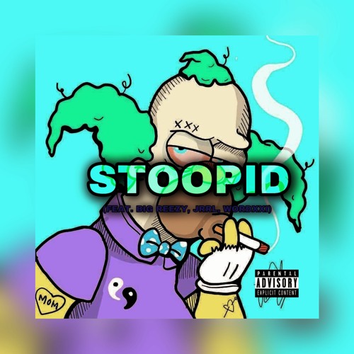 STOOPID (Feat. BIG REEZY, JRRL , WORDXXI)