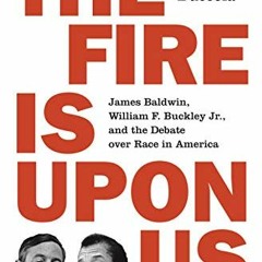 𝗙𝗿𝗲𝗲 KINDLE ☑️ The Fire Is upon Us: James Baldwin, William F. Buckley Jr., and th