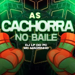 AS CACHORRA NO BAILE - feat MC MAGRINHO [ DJ LP DO PC]