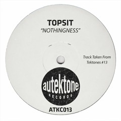 Topsit "NothingNess" (Original Mix)(Preview)(Taken from Tektones #13)(Out Now)