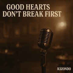 Good Hearts Don’t Break First