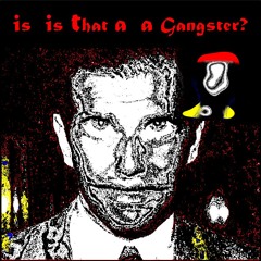 Is...Is That A...A Gangster?
