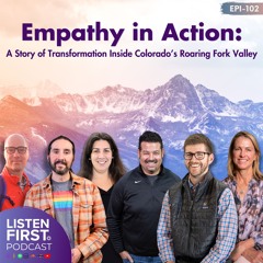 102 - Empathy in Action: A Story of Transformation Inside Colorado’s Roaring Fork Valley