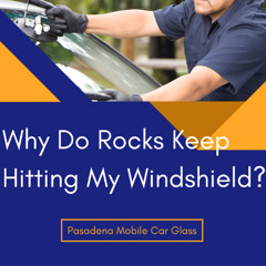 Why Do Rocks Keep Hitting My Windshield?
