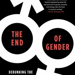 Read [EPUB KINDLE PDF EBOOK] The End of Gender: Debunking the Myths about Sex and Identity in Our So
