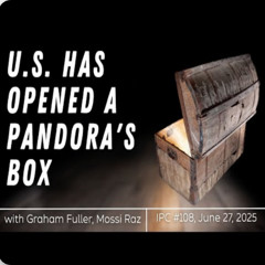 IPC #108 June 27th - U.S. Has Opened a Pandora's Box
