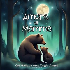 Read eBook [PDF] 📖 Amore Di Mamma: Ogni Giorno un Nuovo Viaggio d'Amore: l'albo illustrato che cel