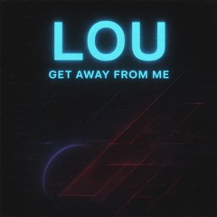 LOU - get away from me