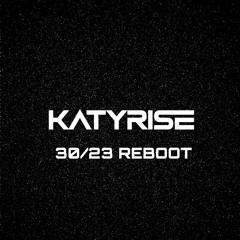 KATY RISE - 30/23 REBOOT