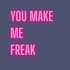 You Make Me Freak