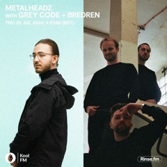 Metalheadz on Kool FM with Grey Code & Bredren - 25 July 2024