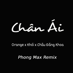 Chân Ái | Orange x Khói x Châu Đăng Khoa | Phong Max Remix [NH Release]