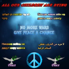 ALL OUR CHILDREN ARE DYING (NO MORE WARS-GIVE PEACE A CHANCE)