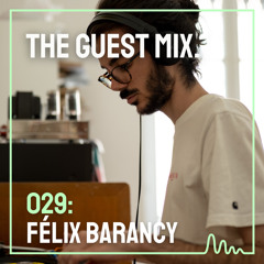 The Guest Mix 029: Félix Barancy