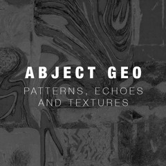 #MIX 005 - ABJECT GEO - Patterns, Echoes and Textures