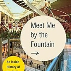 🗂️ [VIEW] [EPUB KINDLE PDF EBOOK] Meet Me by the Fountain: An Inside History of the Mall by Ale