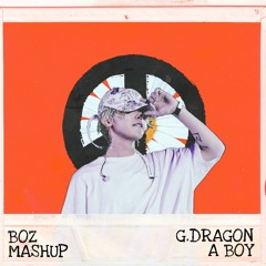 G.DRAGON - A BOY (BOZ MASHUP) *SUPPORT BY MANU