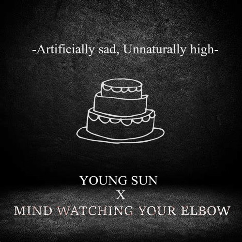 Mind Watching Your Elbow X Young Sun - Artificially Sad, Unnaturally High