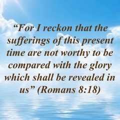 BELIEVERS IN CHRIST SUFFER, BUT ARE SUSTAINED BY HOPE (Romans 8, v18 - 25)