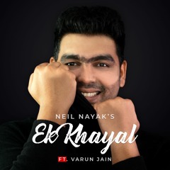 Ek Khayal - Neil Nayak Ft. Varun Jain
