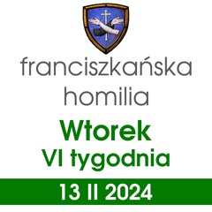 Homilia: wtorek VI tygodnia - 13 II 2024 (o. Mateusz Stachowski)