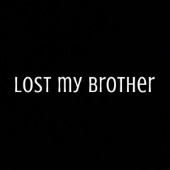lost my brother