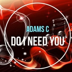 Adams C - Do I Need You