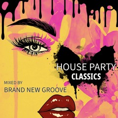 HOUSE PARTY CLASSICS - MIXED BY BRAND NEW GROOVE