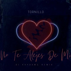 Tornillo - No Te Alejes De Mi (DJ KAYDAWG REMIX)