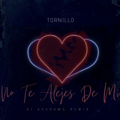 Tornillo - No Te Alejes De Mi (DJ KAYDAWG REMIX)