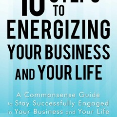 free read 10 Steps to Energizing Your Business and Your Life: A Commonsense Guide to