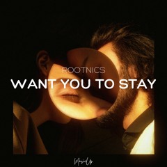 Rootnics - Want You To Stay