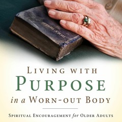 ❤Book⚡[PDF]✔ Living with Purpose in a Worn-Out Body: Spiritual Encouragement for Older Adults