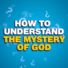 How To Understand The Mystery Of God