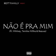 Bestt Familly-Não é Pra Mim (ft. Whitney NinentyNine, Terinho Milítra & Brazuca).mp3