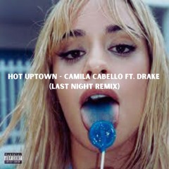 Hot Uptown - Camila Cabello ft. Drake (Last Night Remix) *Filtered for copyright*