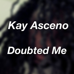 Doubted Me - Kay Asceno