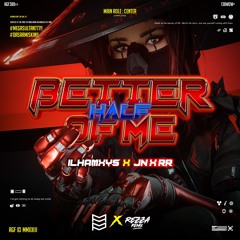 BETTER HALF OF ME #ILHAMXYS - ( AP X REZZA REMIX X JN X RR ) #MGS777 #DASARMISKIN!!