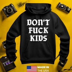 Dont Fuck Kid shirt