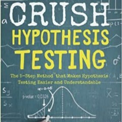 DOWNLOAD❤️eBook⚡️ Crush Hypothesis Testing The 5-Step Method that Makes Hypothesis Testing E
