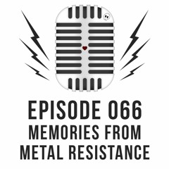 Episode 066 - Memories from Metal Resistance