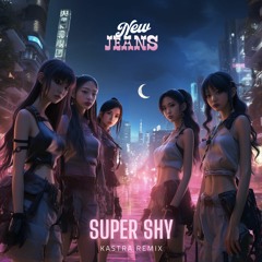 NewJeans (뉴진스) - Super Shy (Kastra Remix)