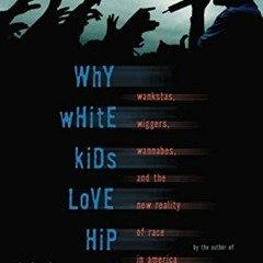 [Free] PDF 📘 Why White Kids Love Hip Hop: Wankstas, Wiggers, Wannabes, and the New R
