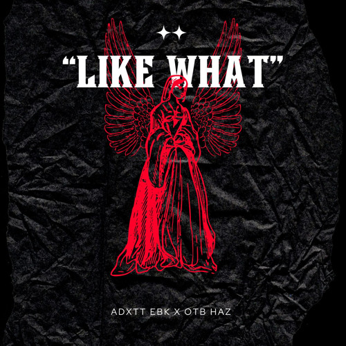 ADXTT EBK x OTB HAZ - "LIKE WHAT" (PROD.BYRDO)