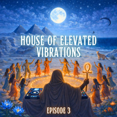House of Elevated Vibrations Ep. 3
