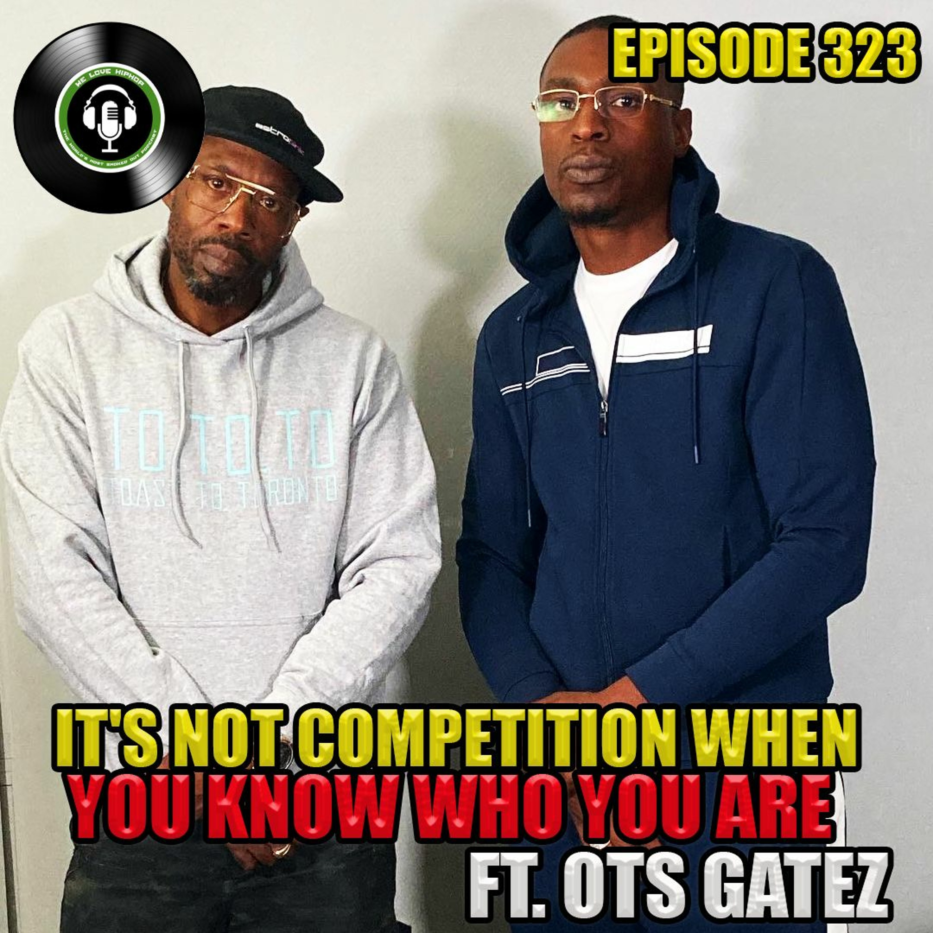 Episode 323 | It's Not Competition When You Know Who You Are Ft OTS GATEZ - We Love Hip Hop Podcast