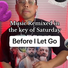 Before I Let Go in the key of Saturday