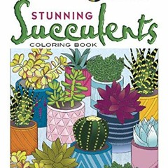 Access EPUB KINDLE PDF EBOOK Creative Haven Stunning Succulents Coloring Book: Relax & Find Your