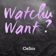 CleSos - Watchu Want (Offial Audio)