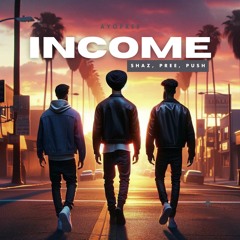 "INCOME" ft. Shaz, Pree, Push